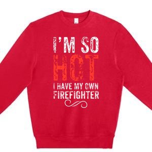 Funny Im So Hot I Have My Own Firefighter Great Gift Premium Crewneck Sweatshirt