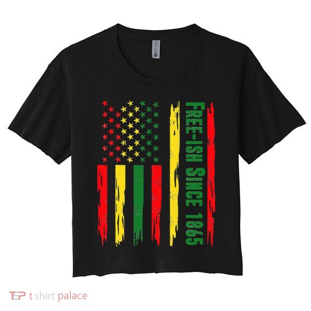 Free Ish Since 1865 With Pan African Flag For Juneteenth Crop Top