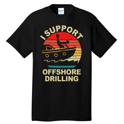 Funny I Support Offshore Drilling Tall T-Shirt