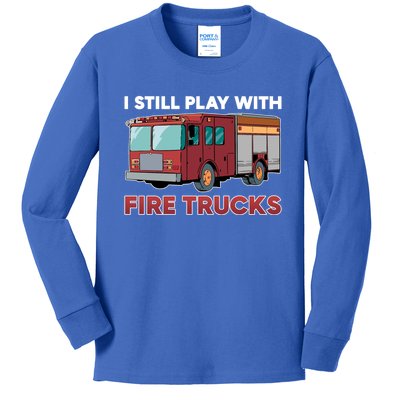 Firefighter I Still Play With Fire Trucks Cute Gift Kids Long Sleeve Shirt