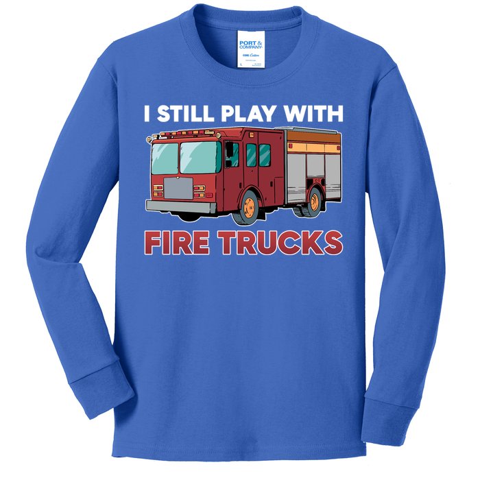 Firefighter I Still Play With Fire Trucks Cute Gift Kids Long Sleeve Shirt