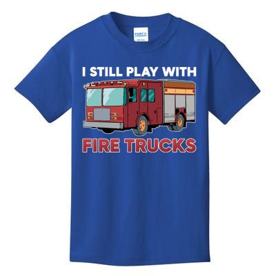 Firefighter I Still Play With Fire Trucks Cute Gift Kids T-Shirt