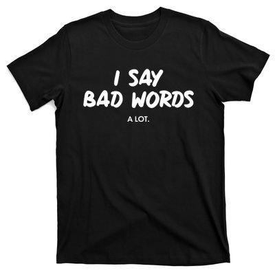 Funny I Say Bad Words A Lot T-Shirt