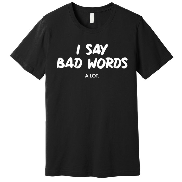 Funny I Say Bad Words A Lot Premium T-Shirt