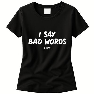 Funny I Say Bad Words A Lot Womens T-Shirt