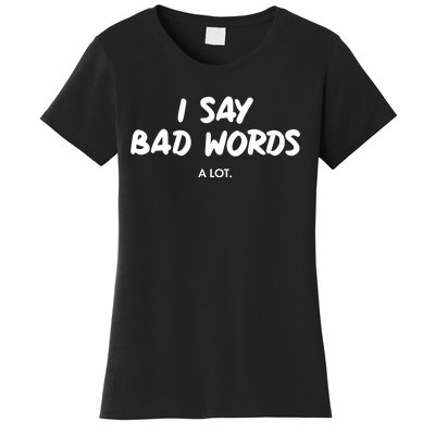 Funny I Say Bad Words A Lot Women's T-Shirt