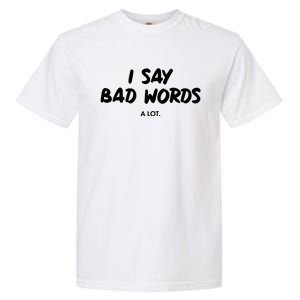 Funny I Say Bad Words A Lot Garment-Dyed Heavyweight T-Shirt