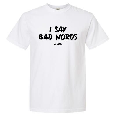 Funny I Say Bad Words A Lot Garment-Dyed Heavyweight T-Shirt