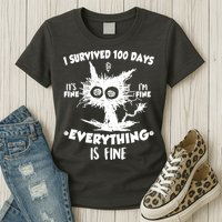 Funny I Survived 100 Days It's Fine I'm Fine Everything Is Fine Womens T-Shirt