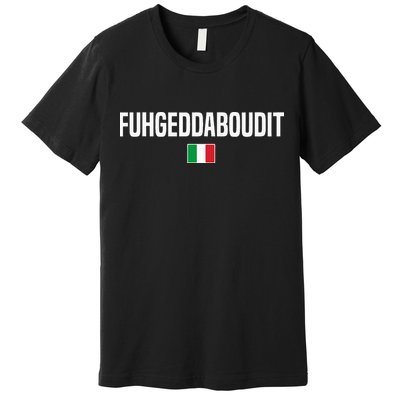 Fuhgeddaboudit Italian Slang Italian Saying Premium T-Shirt