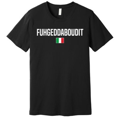 Fuhgeddaboudit Italian Slang Italian Saying Premium T-Shirt