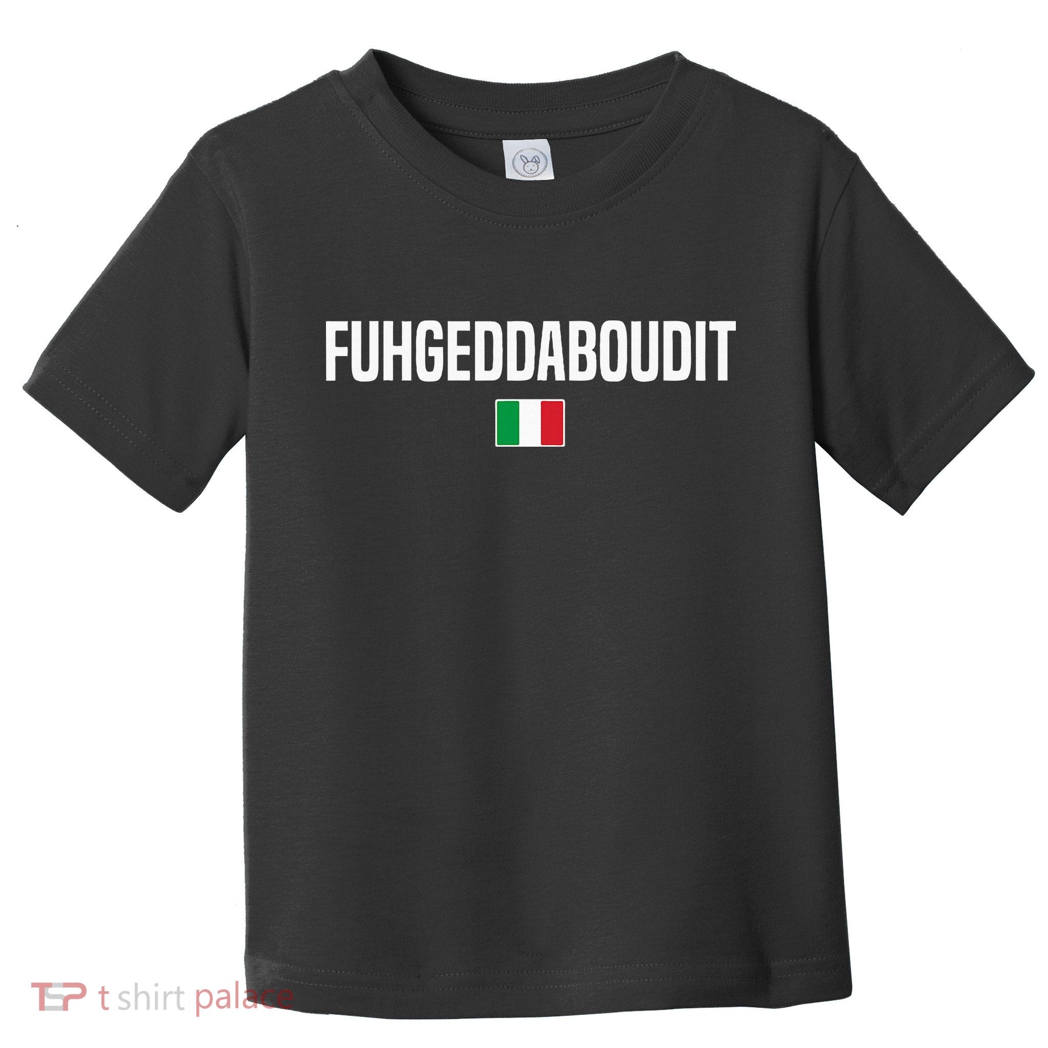 Fuhgeddaboudit Italian Slang Italian Saying Toddler T-Shirt