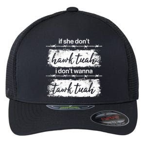 Funny If She Dont Hawk Tuah I Dont Wanna Tawk Tuah Flexfit Unipanel Trucker Cap