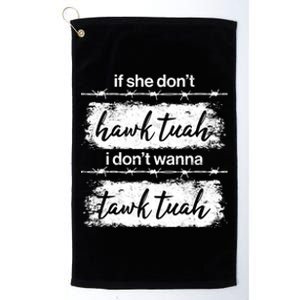 Funny If She Dont Hawk Tuah I Dont Wanna Tawk Tuah Platinum Collection Golf Towel