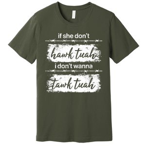 Funny If She Dont Hawk Tuah I Dont Wanna Tawk Tuah Premium T-Shirt