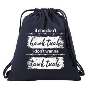 Funny If She Dont Hawk Tuah I Dont Wanna Tawk Tuah Drawstring Bag