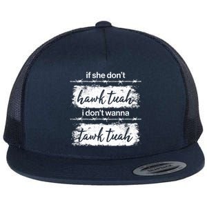 Funny If She Dont Hawk Tuah I Dont Wanna Tawk Tuah Flat Bill Trucker Hat