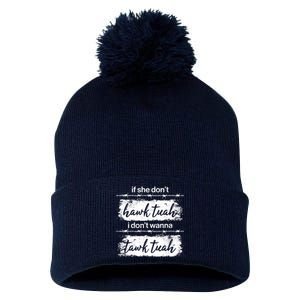 Funny If She Dont Hawk Tuah I Dont Wanna Tawk Tuah Pom Pom 12in Knit Beanie