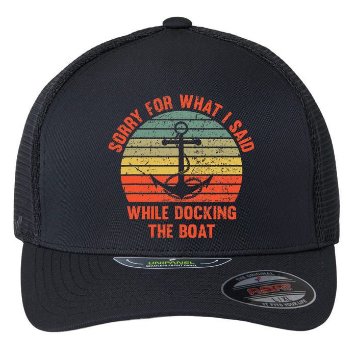 Funny IM Sorry For What I Said While Docking The Boat Flexfit Unipanel Trucker Cap