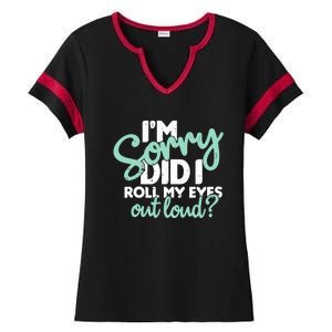 Funny I’m Sorry Did I Roll My Eyes Out Loud Ladies Halftime Notch Neck Tee