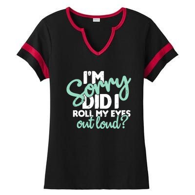 Funny I’m Sorry Did I Roll My Eyes Out Loud Ladies Halftime Notch Neck Tee