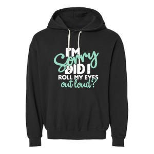 Funny I’m Sorry Did I Roll My Eyes Out Loud Garment-Dyed Fleece Hoodie