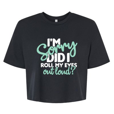 Funny I’m Sorry Did I Roll My Eyes Out Loud Bella+Canvas Jersey Crop Tee