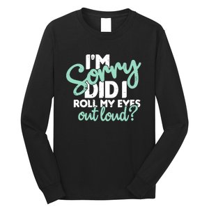 Funny I’m Sorry Did I Roll My Eyes Out Loud Long Sleeve Shirt