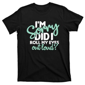 Funny I’m Sorry Did I Roll My Eyes Out Loud T-Shirt