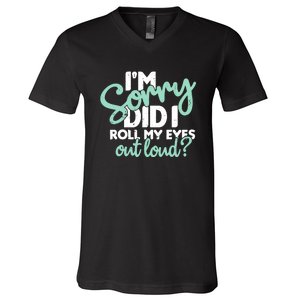 Funny I’m Sorry Did I Roll My Eyes Out Loud V-Neck T-Shirt