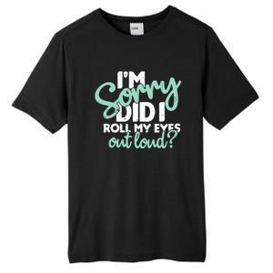 Funny I’m Sorry Did I Roll My Eyes Out Loud Tall Fusion ChromaSoft Performance T-Shirt