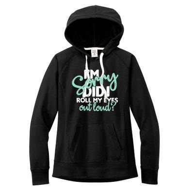 Funny I’m Sorry Did I Roll My Eyes Out Loud Women's Fleece Hoodie