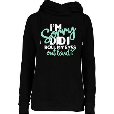 Funny I’m Sorry Did I Roll My Eyes Out Loud Womens Funnel Neck Pullover Hood