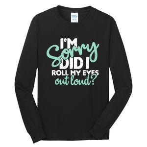 Funny I’m Sorry Did I Roll My Eyes Out Loud Tall Long Sleeve T-Shirt