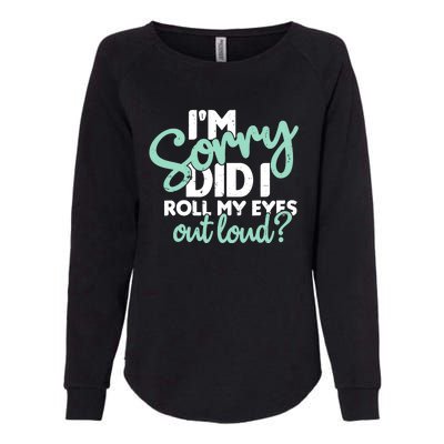 Funny I’m Sorry Did I Roll My Eyes Out Loud Womens California Wash Sweatshirt