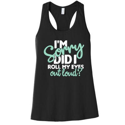 Funny I’m Sorry Did I Roll My Eyes Out Loud Women's Racerback Tank