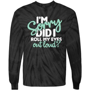 Funny I’m Sorry Did I Roll My Eyes Out Loud Tie-Dye Long Sleeve Shirt