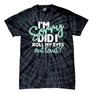 Funny I’m Sorry Did I Roll My Eyes Out Loud Tie-Dye T-Shirt