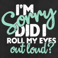 Funny I’m Sorry Did I Roll My Eyes Out Loud Trucker Hat