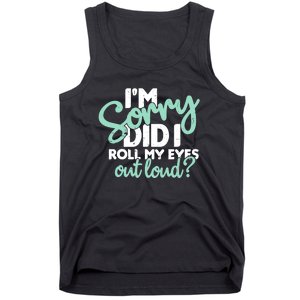 Funny I’m Sorry Did I Roll My Eyes Out Loud Tank Top