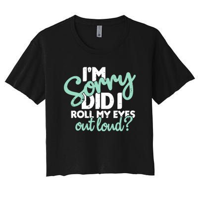 Funny I’m Sorry Did I Roll My Eyes Out Loud Women's Crop Top Tee