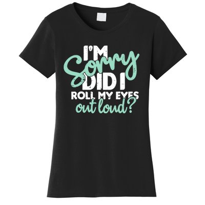 Funny I’m Sorry Did I Roll My Eyes Out Loud Women's T-Shirt