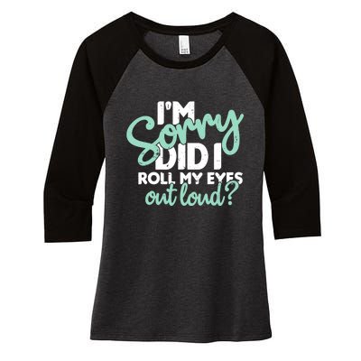 Funny I’m Sorry Did I Roll My Eyes Out Loud Women's Tri-Blend 3/4-Sleeve Raglan Shirt