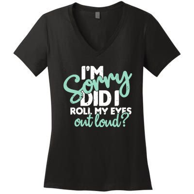 Funny I’m Sorry Did I Roll My Eyes Out Loud Women's V-Neck T-Shirt