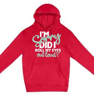 Funny I’m Sorry Did I Roll My Eyes Out Loud Premium Pullover Hoodie