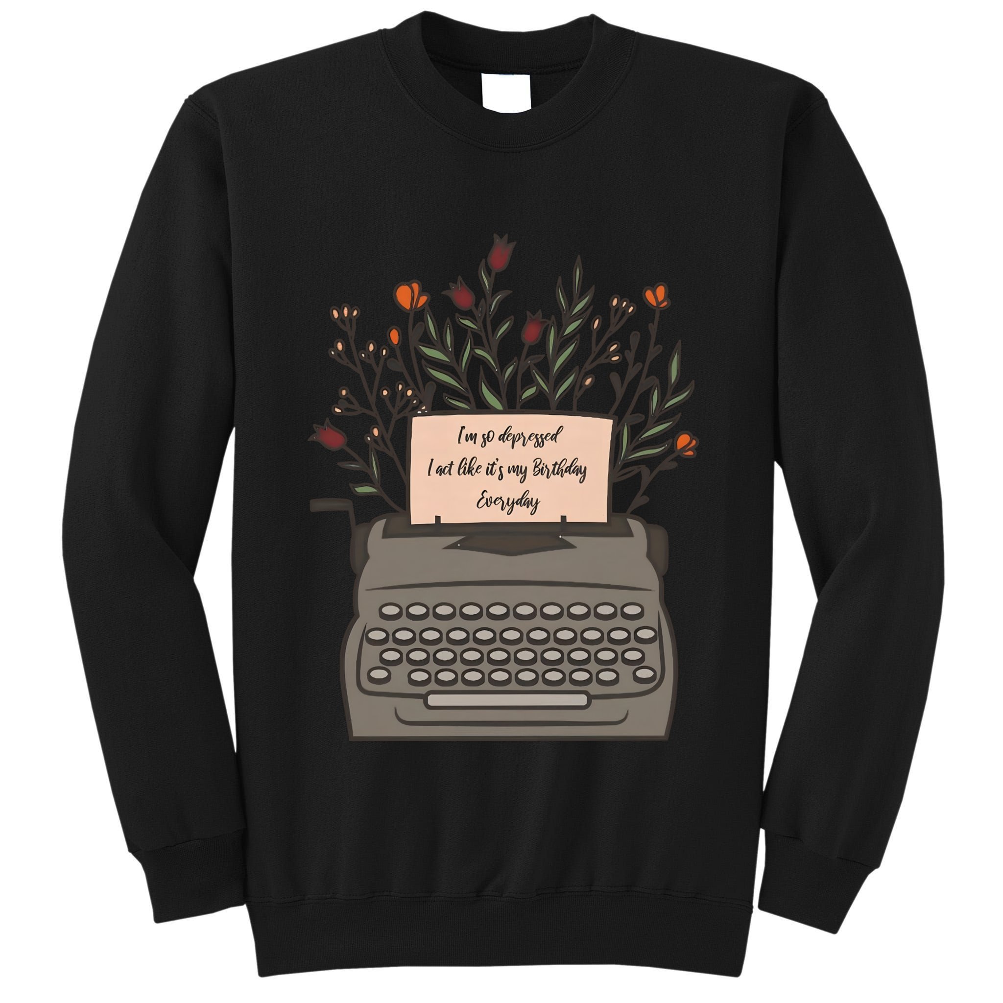 Floral Im So Depressed I Act Like Its My Birthday Tall Sweatshirt