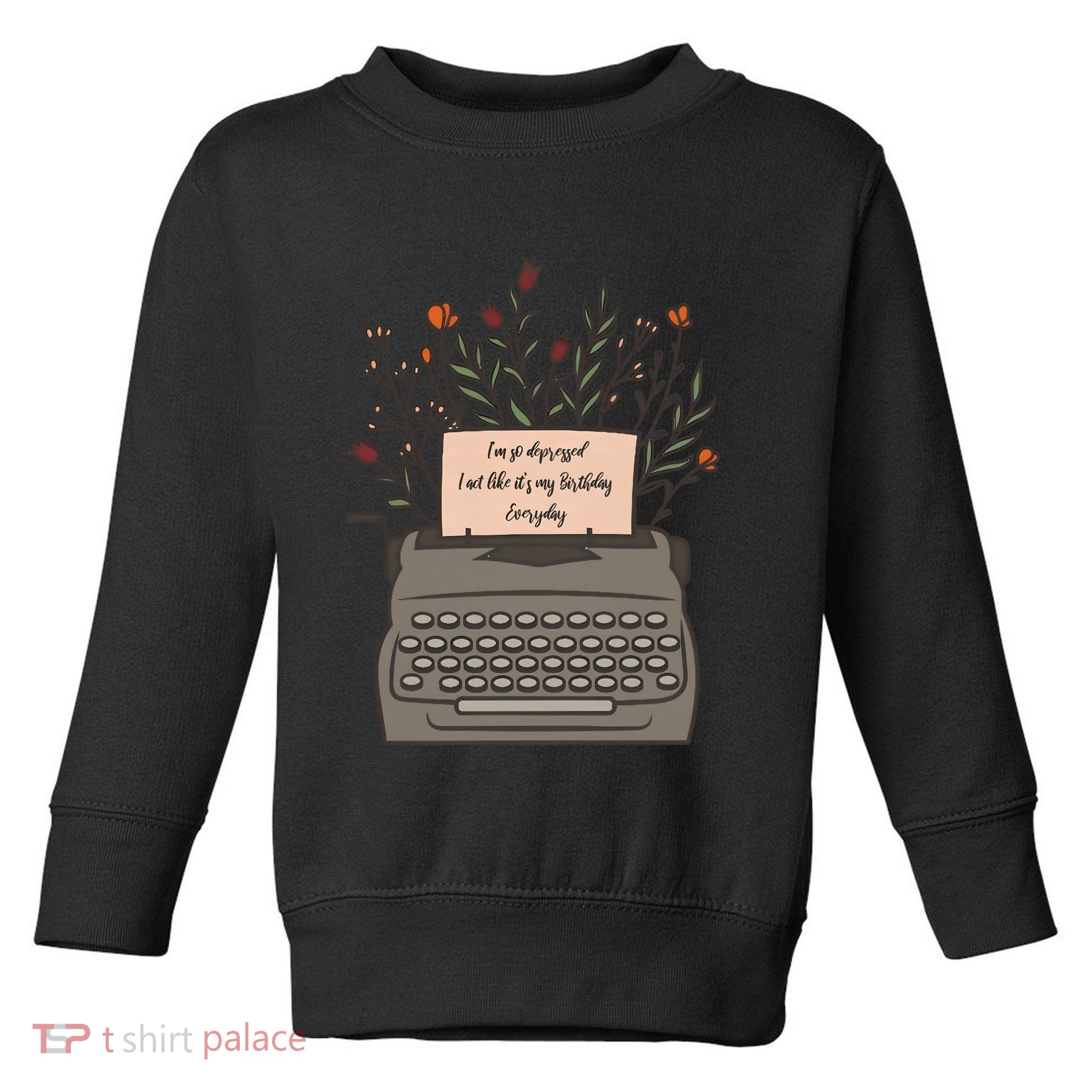 Floral Im So Depressed I Act Like Its My Birthday Toddler Sweatshirt