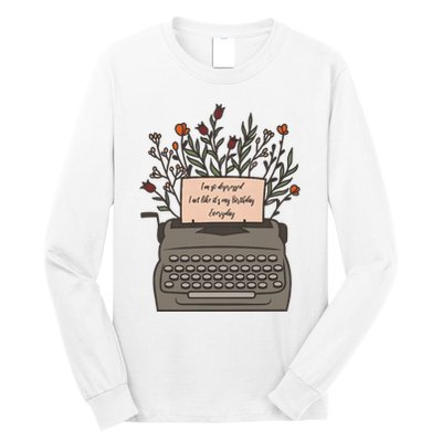 Floral Im So Depressed I Act Like Its My Birthday Long Sleeve Shirt