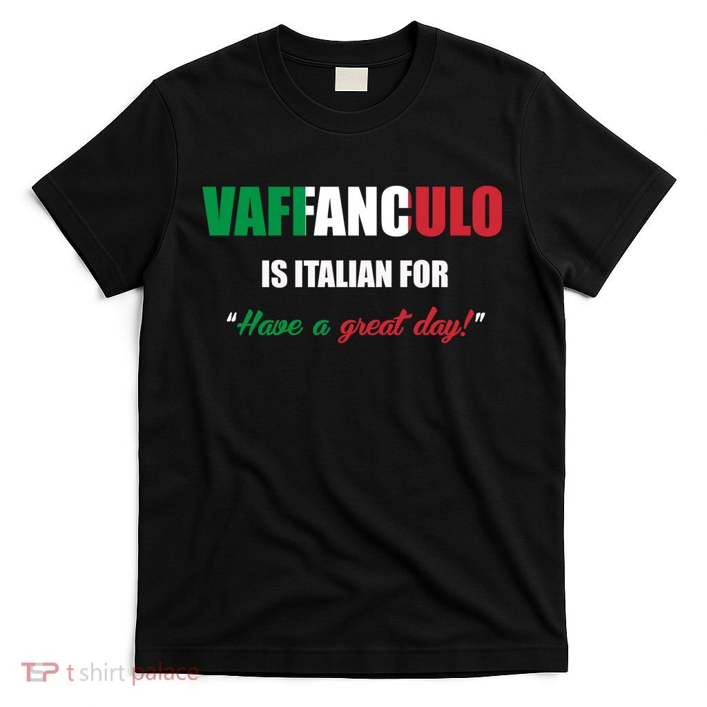 Funny Italian Saying Vaffanculo Have A Great Day Gift T-Shirt