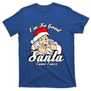 Funny I'm So Good Santa Came Twice Naughty Xmas Funny Gift T-Shirt